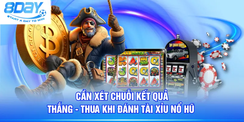 Cần xét chuỗi kết quả thắng - thua khi đánh Tài Xỉu Nổ Hũ 