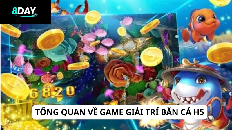 Tổng quan về game giải trí bắn cá H5